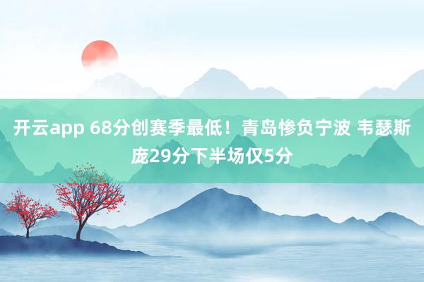 開云app 68分創賽季最低！青島慘負寧波 韋瑟斯龐29分下半場僅5分