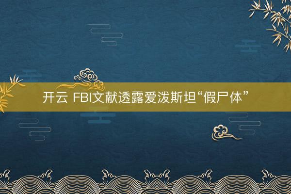 開(kāi)云 FBI文獻(xiàn)透露愛(ài)潑斯坦“假尸體”