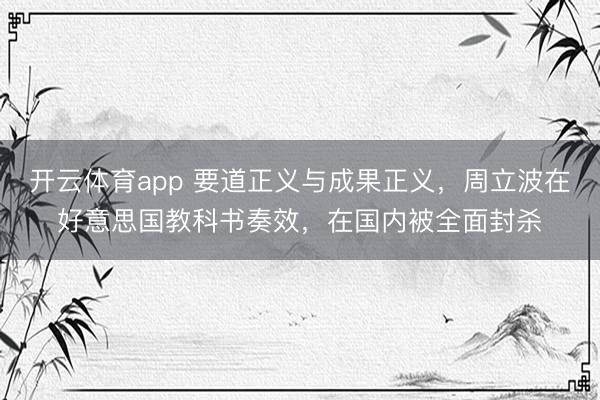 開云體育app 要道正義與成果正義,周立波在好意思國教科書奏效,在國內(nèi)被全面封殺